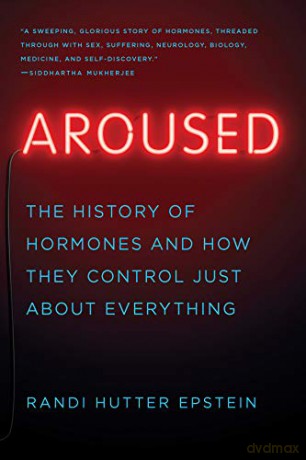 Aroused: The History of Hormones and How They Control Just About Everything - Randi Hutter Epstein [KSIĄŻKA]