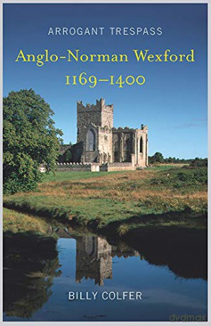 Arrogant Trespass: Anglo-Norman Wexford, 1169-1400 - Billy Colfer [KSIĄŻKA]
