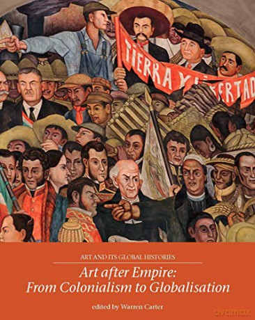 Art After Empire: From Colonialism to Globalisation: 4 (Art and its Global Histories) - Warren Carter [KSIĄŻKA]