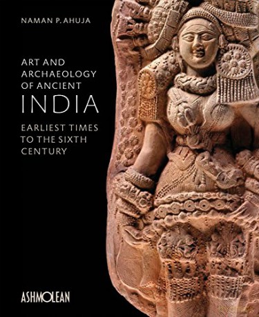 Art and Archaeology of Ancient India: Earliest Times to the Sixth Century - Naman P. Ahuja [KSIĄŻKA]