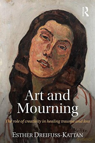 Art and Mourning: The role of creativity in healing trauma and loss - Esther Dreifuss-Kattan [KSIĄŻKA]