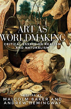 Art as worldmaking: Critical essays on realism and naturalism - Malcolm Baker [KSIĄŻKA]
