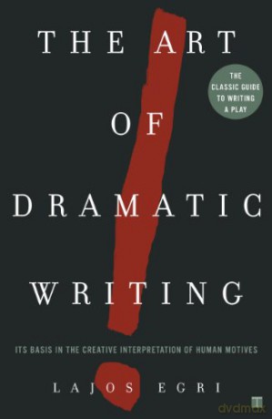 Art Of Dramatic Writing: Its Basis in the Creative Interpretation of Human Motives - Lajos Egri [KSIĄŻKA]