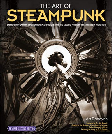 Art of Steampunk, The: Extraordinary Devices and Ingenious Contraptions from the Leading Artists of the Steampunk Movement: 2 - Art Donovan [KSIĄŻKA]