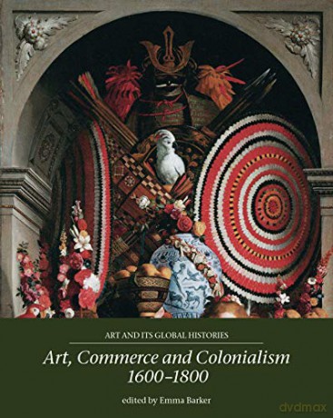 Art, Commerce and Colonialism 1600-1800: 2 (Art and its Global Histories) - Emma Barker [KSIĄŻKA]