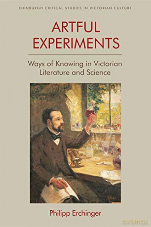 Artful Experiments: Ways of Knowing in Victorian Literature and Science (Edinburgh Critical Studies in Victorian Culture) - Philipp Erchinger [KSIĄŻKA]