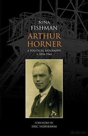 Arthur Horner: Vol 1 1894-1944: A Political Biography Volume I: 1894-1944: v. 1 (Arthur Horner: A Political Biography) - Nina Fishman [KSIĄŻKA]