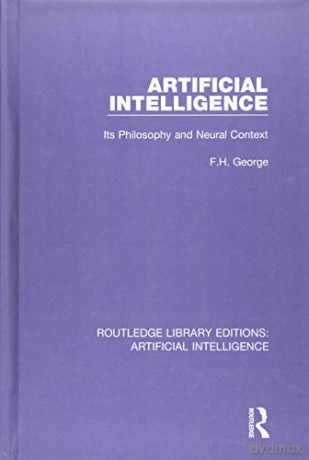 Artificial Intelligence: Its Philosophy and Neural Context: Volume 5 (Routledge Library Editions: Artificial Intelligence) - F. H. George [KSIĄŻKA]