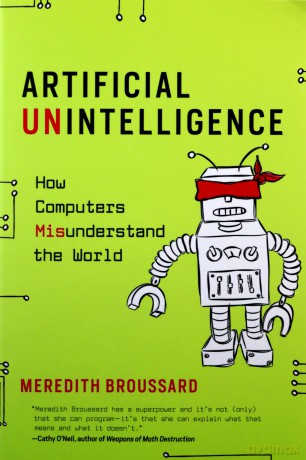 Artificial Unintelligence: How Computers Misunderstand the World (The MIT Press) - Meredith Broussard [KSIĄŻKA]