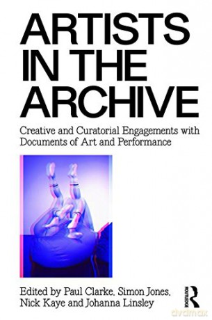 Artists in the Archive: Creative and Curatorial Engagements with Documents of Art and Performance - Paul Clarke [KSIĄŻKA]