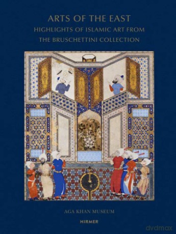 Arts of the East: Highlights of Islamic Art from the Bruschettini Collection - Filiz Çakir Phillip [KSIĄŻKA]