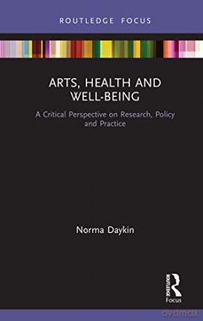Arts, Health and Well-Being: A Critical Perspective on Research, Policy and Practice - Norma Daykin [KSIĄŻKA]
