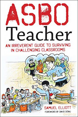 ASBO Teacher: An irreverent guide to surviving in challenging classrooms - Samuel Elliott [KSIĄŻKA]