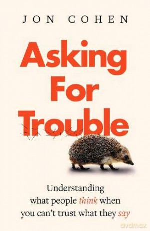 Asking For Trouble: Understanding what people think when you can't trust what they say - Jon Cohen [KSIĄŻKA]