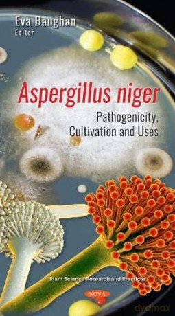 Aspergillus niger: Pathogenicity, Cultivation and Uses (Plant Science Research and Practices) - Eva Baughan [KSIĄŻKA]