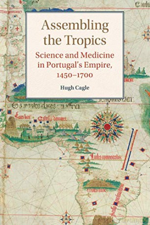 Assembling the Tropics: Science and Medicine in Portugal's Empire, 1450-1700 (Studies in Comparative World History) - Hugh Cagle [KSIĄŻKA]