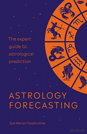Astrology Forecasting: The expert guide to astrological prediction - Sue Merlyn Farebrother [KSIĄŻKA]