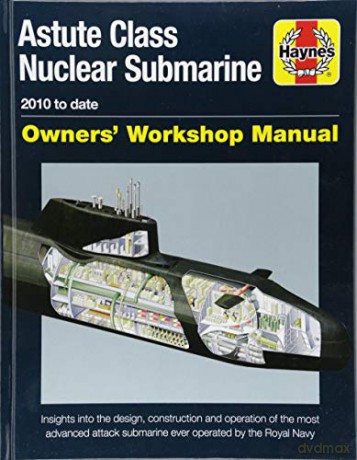 Astute Class Nuclear Submarine: 2010 to Date (Owners' Workshop Manual): The largest, most advanced and most powerful attack submarine ever operated - Jonathan Gates [KSIĄŻKA]