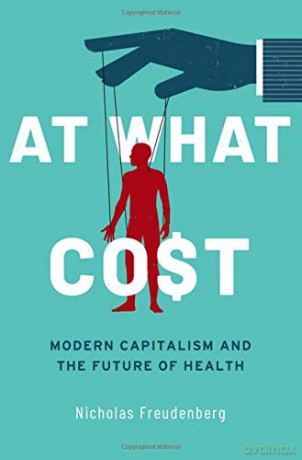 At What Cost: Modern Capitalism and the Future of Health - Nicholas Freudenberg [KSIĄŻKA]
