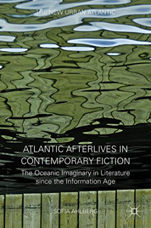 Atlantic Afterlives in Contemporary Fiction: The Oceanic Imaginary in Literature since the Information Age (The New Urban Atlantic) - S. Ahlberg [KSIĄŻKA]