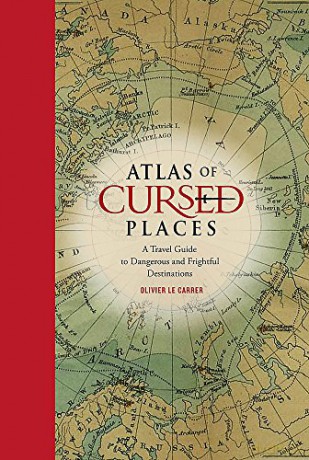 Atlas of Cursed Places: A Travel Guide to Dangerous and Frightful Destinations - Olivier Le Carrer [KSIĄŻKA]