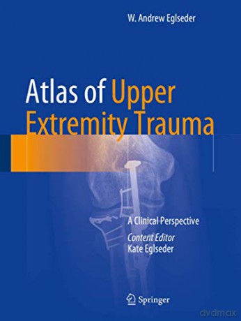 Atlas of Upper Extremity Trauma: A Clinical Perspective - W. Andrew Eglseder [KSIĄŻKA]