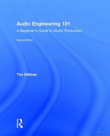Audio Engineering 101: A Beginner's Guide to Music Production - Tim Dittmar [KSIĄŻKA]