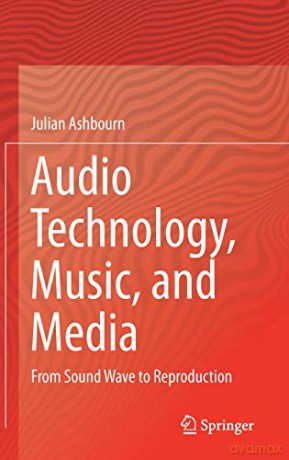 Audio Technology, Music, and Media: From Sound Wave to Reproduction - Julian Ashbourn [KSIĄŻKA]