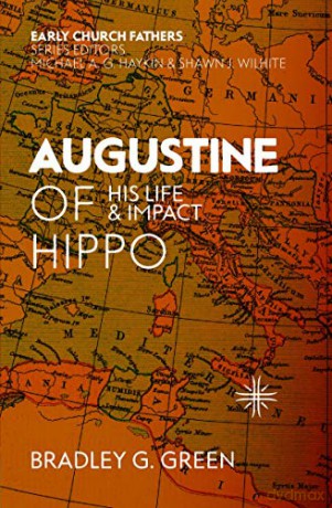 Augustine of Hippo: His Life and Impact (The Early Church Fathers) - Bradley G. Green [KSIĄŻKA]