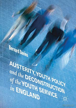 Austerity, Youth Policy and the Deconstruction of the Youth Service in England - Bernard Davies [KSIĄŻKA]