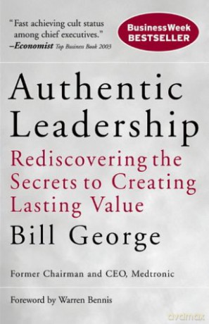 Authentic Leadership: Rediscovering the Secrets to Creating Lasting Value: 138 (J-B Warren Bennis Series) - Bill George [KSIĄŻKA]