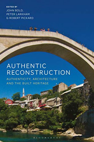 Authentic Reconstruction: Authenticity, Architecture and the Built Heritage - John Bold [KSIĄŻKA]