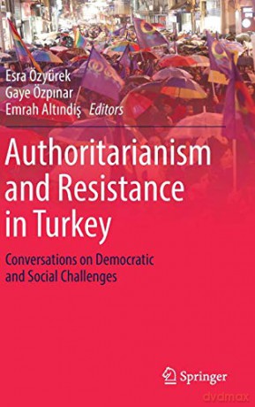 Authoritarianism and Resistance in Turkey: Conversations on Democratic and Social Challenges - Esra Özyürek [KSIĄŻKA]