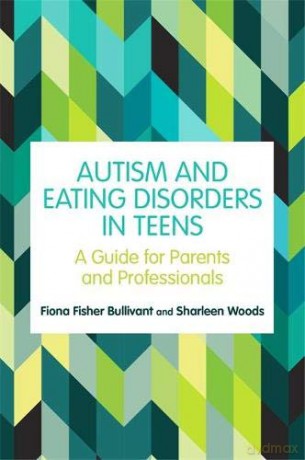 Autism and Eating Disorders in Teens: A Guide for Parents and Professionals - Fiona Fisher Bullivant [KSIĄŻKA]