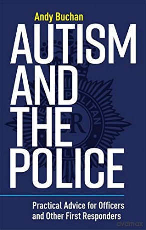 Autism and the Police: Practical Advice for Officers and Other First Responders [KSIĄŻKA]