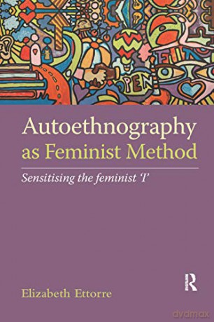 Autoethnography as Feminist Method: Sensitising the feminist 'I' - Elizabeth Ettorre [KSIĄŻKA]