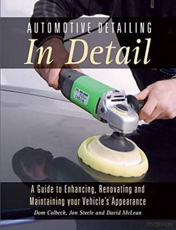Automotive Detailing in Detail: A Guide to Enhancing, Renovating and Maintaining Your Vehicle's Appearance - Dom Colbeck [KSIĄŻKA]