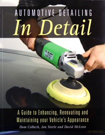 Automotive Detailing in Detail: A Guide to Enhancing, Renovating and Maintaining Your Vehicle's Appearance - Dom Colbeck [KSIĄŻKA]