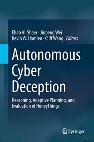 Autonomous Cyber Deception: Reasoning, Adaptive Planning, and Evaluation of HoneyThings - Ehab Al-Shaer [KSIĄŻKA]