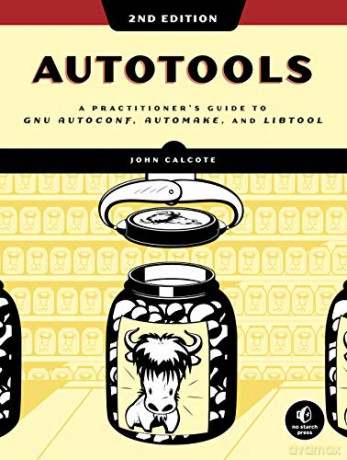 Autotools, 2nd Edition: A Practitioner's Guide to GNU Autoconf, Automake, and Libtool - John Calcote [KSIĄŻKA]