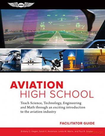Aviation High School Facilitator Guide: Teach Science, Technology, Engineering and Math Through an Exciting Introduction to the Aviation Industry - Sarah K. Anderson [KSIĄŻKA]