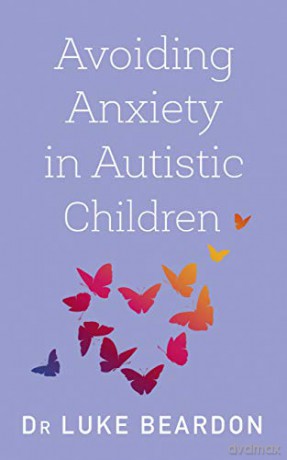 Avoiding Anxiety in Autistic Children: A Guide for Autistic Wellbeing - Luke Beardon [KSIĄŻKA]