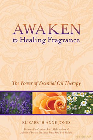 Awaken to Healing Fragrance: The Power of Essential Oil Therapy - Elizabeth Anne Jones [KSIĄŻKA]
