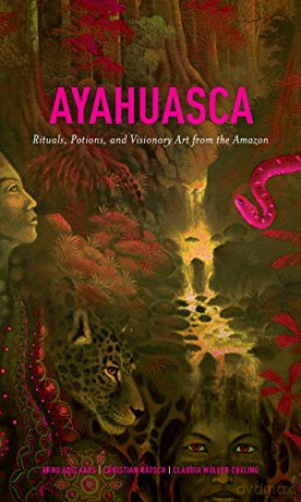 Ayahuasca: Rituals, Potions and Visionary Art from the Amazon - Arno Adelaars [KSIĄŻKA]