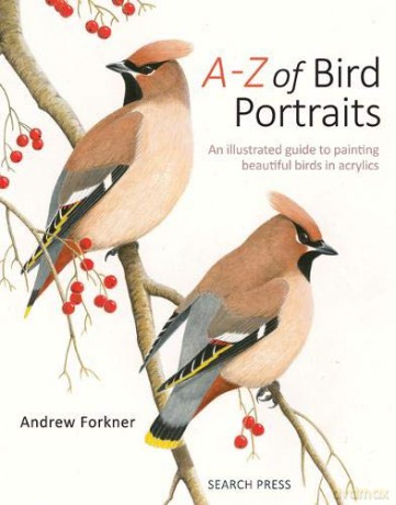 A-Z of Bird Portraits: An illustrated guide to painting beautiful birds in acrylics - Andrew Forkner [KSIĄŻKA]