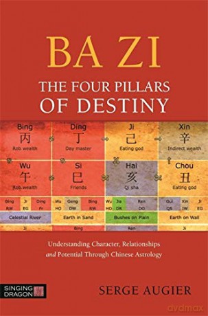 Ba Zi - The Four Pillars of Destiny: Understanding Character, Relationships and Potential Through Chinese Astrology - Serge Augier [KSIĄŻKA]