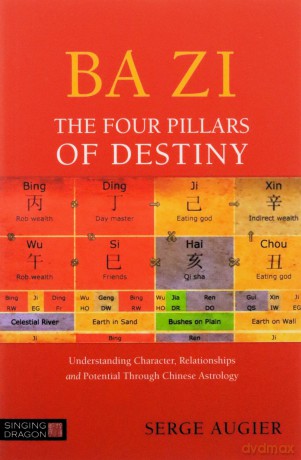Ba Zi - The Four Pillars of Destiny: Understanding Character, Relationships and Potential Through Chinese Astrology - Serge Augier [KSIĄŻKA]