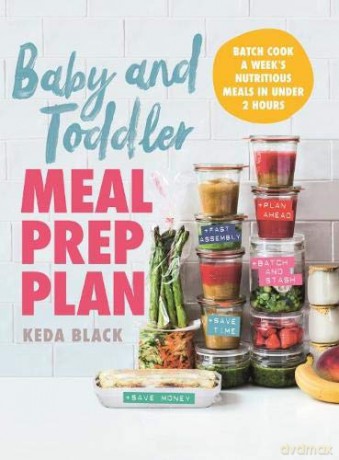 Baby + Toddler Meal Prep Plan: Batch cook a week's meals - 80 meals, no fuss, sorted - Keda Black [KSIĄŻKA]