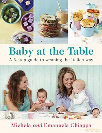 Baby at the Table: The Simple 3-Step Guide To Weaning Your Baby, With Delicious, Easy Food For The Whole Family - Michela Chiappa [KSIĄŻKA]