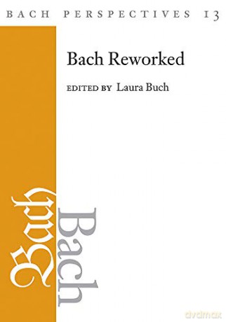 Bach Perspectives, Volume 13: Bach Reworked - Laura Buch [KSIĄŻKA]